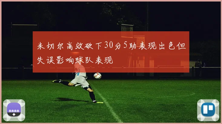 米切尔高效砍下30分5助表现出色但失误影响球队表现