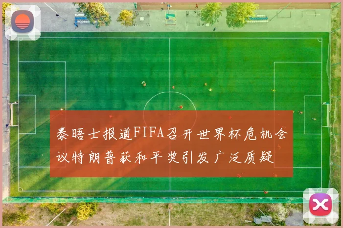 泰晤士报道FIFA召开世界杯危机会议特朗普获和平奖引发广泛质疑